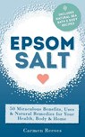 Epsom Salt: 50 Miraculous Benefits, Uses & Natural Remedies for Your Health, Body & Home - Carmen Reeves - 9781517259228