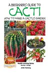A Beginner's Guide to Cacti - How to Make a Cactus Garden - John Davidson - 9781517445928