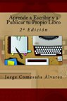 Aprende a Escribir y a Publicar tu Propio Libro - Segunda Edición - Jorge Comesaña Álvarez - 9781517574826