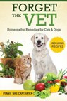 Forget the Vet: Homeopathic Remedies for Cats & Dogs - Pennie Mae Cartawick - 9781517636845