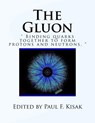 The Gluon: " Binding Quarks together to form Protons and Neutrons. " - Paul F. Kisak - 9781517727215