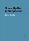 Break Up the Anthropocene - Steve Mentz - 9781517908621