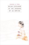 Asian Girlhood in the Shadows of US Empire - Sharon N. Tran - 9781517919863
