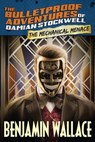 The Mechanical Menace (The Bulletproof Adventures of Damian Stockwell) - Benjamin Wallace - 9781518685002