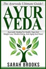 Ayurveda: The Ayurveda Ultimate Guide! Ayurvedic Healing For Health, Yoga And Weight Loss, Mindful Eating, Anti Aging And More! - Sarah Brooks - 9781518735547
