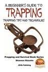 A Beginner's Guide to Trapping: Trapping Tips and Techniques - John Davidson - 9781518745096
