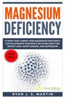 Magnesium Deficiency: Weight Loss, Heart Disease and Depression, 13 Ways that Curing Your Magnesium Deficiency Can Rejuvenate Your Body (Vit - Ryan J. S. Martin - 9781518872150