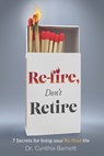 Re-Fire! Don't Retire: 7 Secrets of Highly Successful Retirees - Cynthia Barnett - 9781518893407
