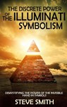 The Discrete Power of The Illuminati Symbolism: Demystifying The Power of The Invisible Hand in Symbols - Steve Smith - 9781519178862
