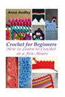Crochet for Beginners: How to Learn to Crochet in a Few Hours - AUDLEY,  Anna - 9781519214003