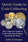 Quick Guide to Coin Collecting: The Collectors Guide to Coin Collecting Without Breaking the Bank - John Freeman - 9781519214874