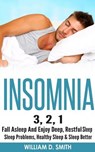 Insomnia: 3, 2, 1 - Fall Asleep And Enjoy Deep, Restful Sleep - Sleep Problems, Healthy Sleep & Sleep Better - William D. Smith - 9781519571021