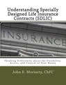 Understanding Specially Designed Life Insurance Contracts (SDLIC): Thinking Differently about the Flexibility, Access, and Control of Your Money - John E. Moriarty - 9781519692344
