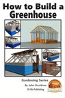 How to Build a Greenhouse - Mendon Cottage Books - 9781519771605