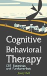 Cognitive Behavioral Therapy: CBT Essentials and Fundamentals - Jonny Bell - 9781519902689