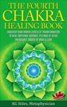 The Fourth Chakra Healing Book - Discover Your Hidden Forces of Transformation To Heal Emotional Wounds, Feelings of Being Unloveable, Issues of Grief & Loss - KG STILES - 9781519921048