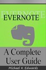 Evernote A Complete User Guide How to Make Evernote Your Ultimate Notebook - Michael K Edwards - 9781519931788