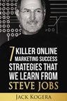 7 Killer Online Marketing Success Strategies That We Learn from Steve Jobs - Jack Kogera - 9781519937612