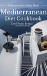 Mediterranean Diet Cookbook - Delicious and Healthy Mediterranean Meals: Mediterranean Cuisine - Mediterranean Diet for Beginners - Chef Paolo Ferrari - 9781519944757