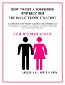 How to Get a Boyfriend and Keep Him - The Bulletproof Strategy - Michael Sweeney - 9781519949028