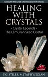 Healing with Crystals - Crystal Legends - The Lemurian Seed Crystals - KG STILES - 9781519957412