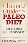 Ultimate Guide to the Paleo Diet - Paleo for Beginners - Chef Paolo Ferrari - 9781519985194