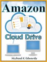 Managing Your Amazon Cloud Drive All You Need to Know About Easy Cloud Storage - Michael K Edwards - 9781519998552