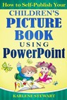 How to Self-Publish Your Children's Picture Book Using PowerPoint - Karlene Stewart - 9781521861745