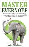 Master Evernote: Evernote Mastery - Organize Your Life and Get Your Crap Done! the Comprehensive Masters Guide to Evernote - Kevin Donaldson - 9781522791188