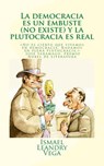 La democracia es un embuste (no existe) y la plutocracia es real - Ismael Leandry-Vega - 9781522892274
