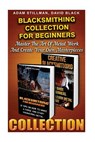 Blacksmithing Collection For Beginners: Master The Art Of Metal Work And Create Your Own Masterpieces: (Blacksmithing, Blacksmith, How To Blacksmith, - David Black - 9781522951025