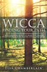 Wicca Finding Your Path: A Beginner's Guide to Wiccan Traditions, Solitary Practitioners, Eclectic Witches, Covens, and Circles - Lisa Chamberlain - 9781522990598