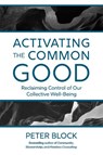 Activating the Common Good - BLOCK,  Peter - 9781523005963