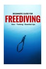 Beginners Guide For Freediving: Gear, Training, Essential Tips - Guntar - 9781523223992