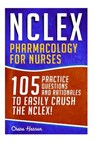 NCLEX: Pharmacology for Nurses: 105 Nursing Practice Questions & Rationales to EASILY Crush the NCLEX! - Chase Hassen - 9781523235162
