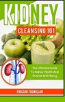 Kidney Cleansing 101: The Ultimate Guide To Kidney Health And Overall Well-Being - Fhilcar Faunillan - 9781523371099