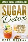Sugar Detox: A Master Cleanse Sugar Detox Diet - Made Easy STEP-BY-STEP 14-Day Sugar Detox Diet Plan - A Break Free from Sugar Addiction - Ryan Morgan - 9781523385423