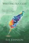 Writing Success: poetry, flash fiction & short story exercises - Sue Johnson - 9781523453382
