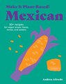 Make It Plant-Based! Mexican - Andrea Aliseda ; Mehreen Karim - 9781523528684
