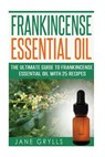 Frankincense Essential Oil: The Ultimate Guide to Frankincense Essential Oil with 25 Recipes - Jane Grylls - 9781523848669