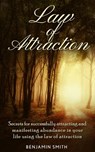 Law of Attraction: Secrets for Successfully Attracting and Manifesting Abundance in Your Life Using the Law of Attraction - Benjamin Smith - 9781524258689