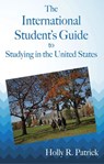 The International Student's Guide to Studying in the United States - Holly R. Patrick - 9781524275938