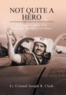 Not Quite a Hero - CLARK,  Lt Colonel Joseph R. - 9781524591182