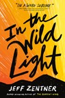 Zentner, J: In the Wild Light - Jeff Zentner - 9781524720278