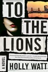 To the Lions - Holly Watt - 9781524745479
