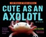 Cute as an Axolotl - Jess Keating - 9781524764494