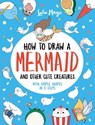 How to Draw a Mermaid and Other Cute Creatures with Simple Shapes in 5 Steps - Lulu Mayo - 9781524853815