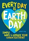 Every Day Is Earth Day: Simple Ways to Reduce Your Carbon Footprint - Harriet Dyer - 9781524862961