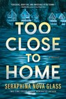 Too Close to Home: An Explosive, Darkly Humorous Domestic Thriller Where Nothing Is What It Seems - Seraphina Nova Glass - 9781525800078