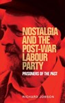 Nostalgia and the Post-War Labour Party - Richard Jobson - 9781526113306